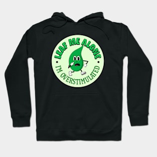 Leaf Me Alone - I'm Overstimulated - Cute Mental Health Hoodie